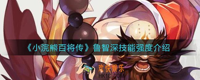 小浣熊百将传鲁智深怎么样_鲁智深技能强度介绍