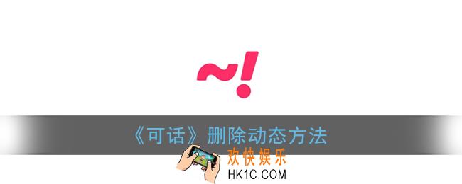 可话怎么删除动态_可话app删除动态方法