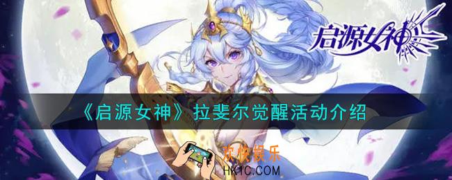 启源女神拉斐尔觉醒活动内容奖励详解_拉斐尔觉醒活动介绍