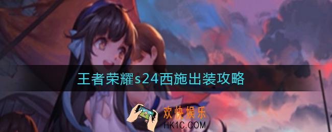王者荣耀s24西施怎么出装_王者荣耀s24西施出装攻略