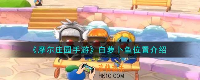 摩尔庄园手游白萝卜鱼在哪里钓_白萝卜鱼位置介绍