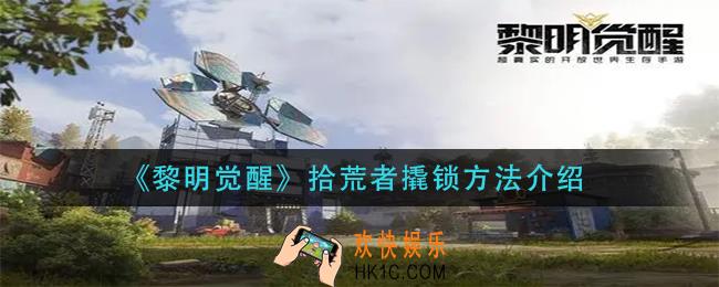 黎明觉醒拾荒者怎么撬锁_拾荒者撬锁方法介绍