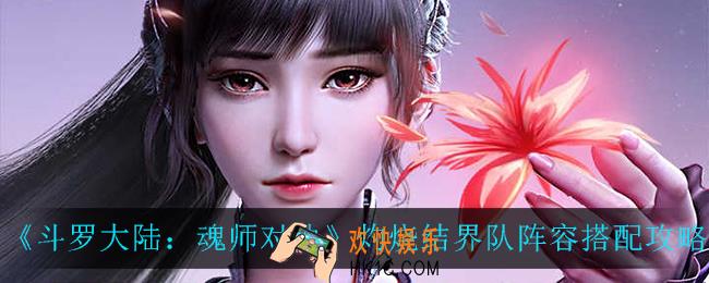斗罗大陆魂师对决灼烧结界队怎么搭配_灼烧结界队阵容搭配攻略