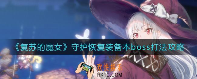 ​复苏的魔女守护恢复装备本怎么打_​守护恢复装备本boss打法攻略
