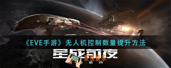 EVE星战前夜无烬星河无人机控制数量怎么提升_无人机控制数量提升方法