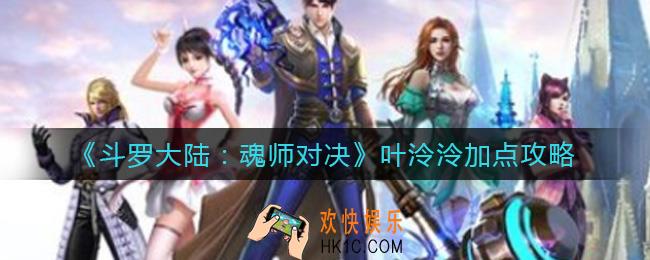 斗罗大陆魂师对决叶泠泠怎么加点_叶泠泠加点攻略