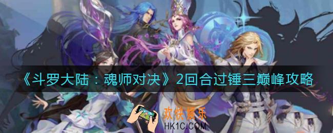 斗罗大陆魂师对决锤三巅峰怎么过_2回合过锤三巅峰攻略