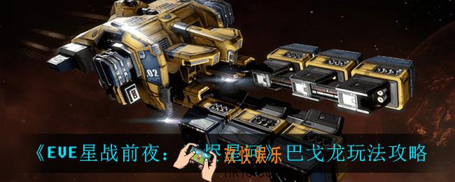 EVE星战前夜无烬星河巴戈龙怎么玩_巴戈龙玩法攻略