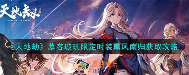 天地劫幽城再临慕容璇玑限定时装熏风南归怎么获得_慕容璇玑限定时装熏风南归获取攻略
