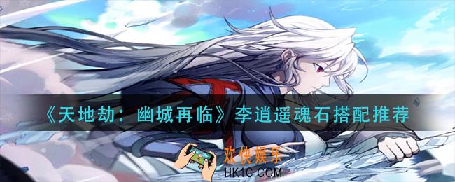 天地劫幽城再临李逍遥魂石怎么搭配_李逍遥魂石搭配推荐