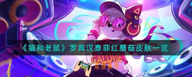 猫和老鼠罗宾汉泰菲红蘑菇皮肤怎么样_罗宾汉泰菲红蘑菇皮肤一览