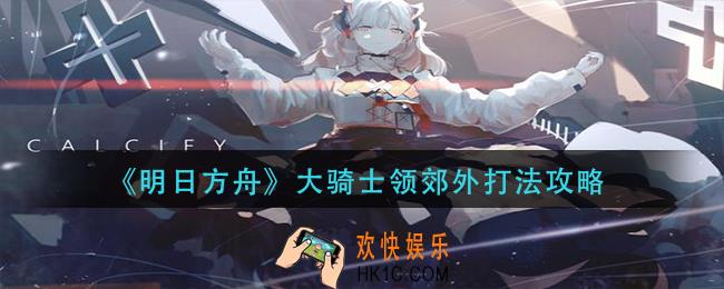 明日方舟大骑士领郊外怎么打_大骑士领郊外打法攻略