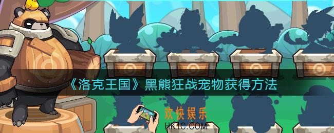 洛克王国黑熊狂战怎么获得_黑熊狂战宠物获得方法