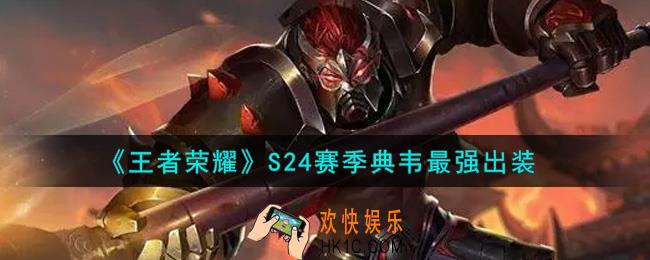 王者荣耀S24赛季典韦怎么出装最强_S24赛季典韦最强出装