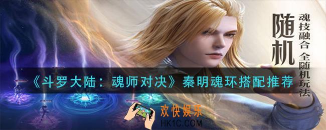 斗罗大陆魂师对决秦明魂环怎么搭配_秦明魂环搭配推荐