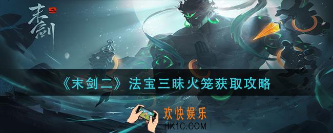 末剑二法宝三昧火笼怎么获得_法宝三昧火笼获取攻略