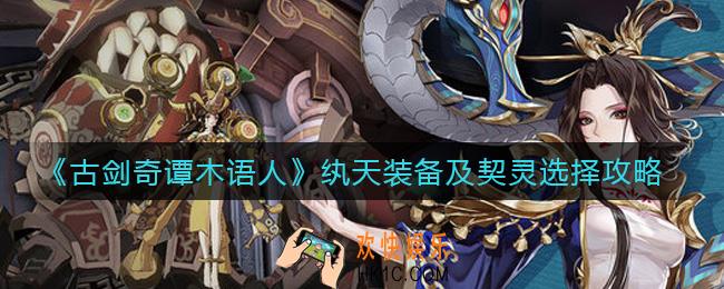 古剑奇谭木语人纨天契灵怎么选择_纨天装备怎么选