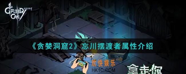 贪婪洞窟2忘川摆渡者怎么样_忘川摆渡者属性介绍
