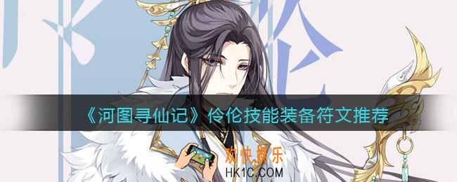河图寻仙记伶伦怎么样_伶伦技能装备符文推荐