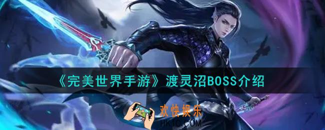 完美世界手游渡灵沼BOSS怎么样_渡灵沼BOSS介绍