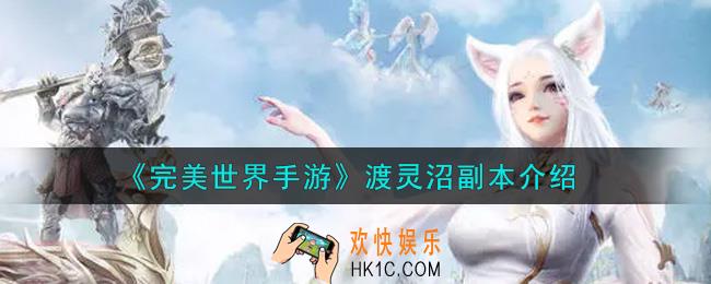完美世界手游渡灵沼副本怎么样_渡灵沼副本介绍