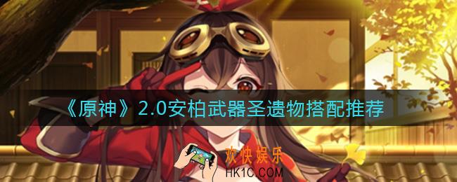原神2.0安柏怎么配装_2.0安柏武器圣遗物搭配推荐