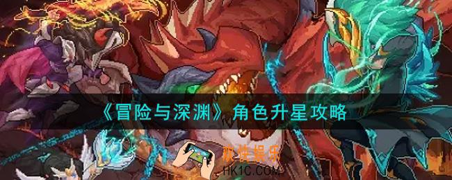 冒险与深渊角色怎么升星_角色升星攻略