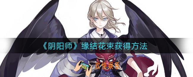 阴阳师缘结花束怎么获得_缘结花束获得方法