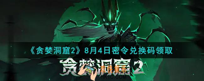 贪婪洞窟2手游8月4日兑换码是什么2021_贪婪洞窟2手游8.4密令礼包兑换码领取