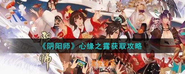 阴阳师心缘之露怎么获得_心缘之露获取攻略