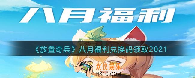 放置奇兵八月福利礼包码在哪领_2021年八月福利兑换码领取