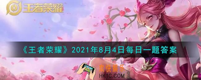 王者荣耀8月4日每日一题答案微信2021_活动期间拥有西施