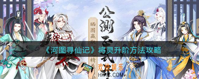 河图寻仙记怎么升级_将灵升阶方法攻略