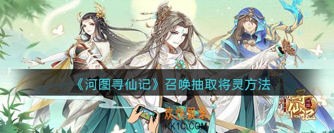 河图寻仙记怎么召唤抽取将灵_召唤抽取将灵方法
