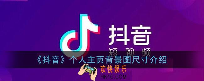 抖音个人主页背景图尺寸是多少_抖音个人主页封面比例介绍