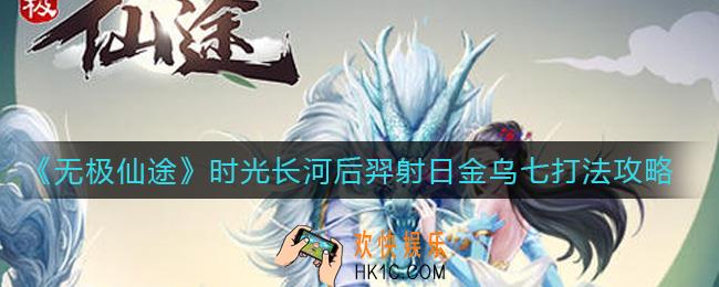 无极仙途时光长河后羿射日金乌七怎么打_时光长河后羿射日金乌七打法攻略