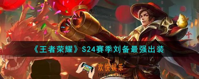 王者荣耀S24赛季刘备怎么出装最强_S24赛季刘备最强出装