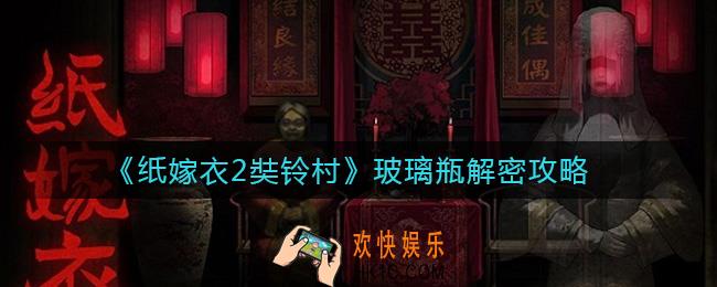 纸嫁衣2奘铃村第五章玻璃瓶怎么解_第五章玻璃瓶解密攻略