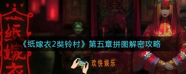纸嫁衣2奘铃村第五章拼图怎么拼_第五章拼图解密攻略