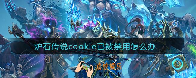 炉石传说cookie已被禁用怎么办_cookie已被禁用解决方法