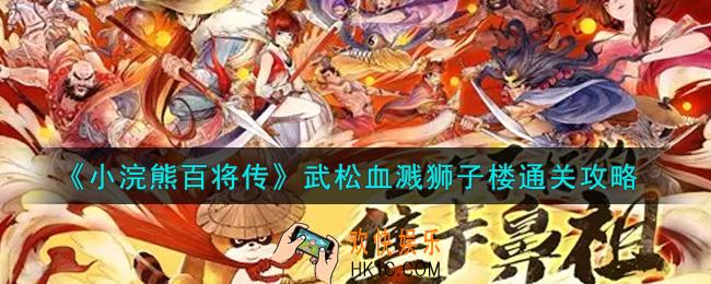 小浣熊百将传武松血溅狮子楼怎么过_武松血溅狮子楼通关攻略