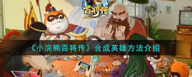 小浣熊百将传怎么合成英雄_合成英雄方法介绍
