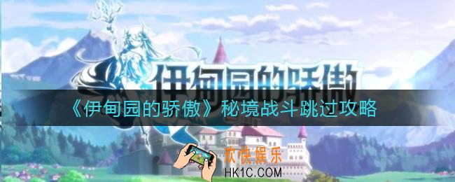 伊甸园的骄傲秘境战斗怎么跳过_秘境战斗跳过攻略
