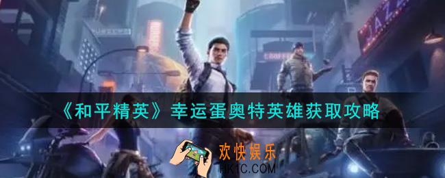 和平精英幸运蛋奥特英雄怎么获得_幸运蛋奥特英雄获取攻略