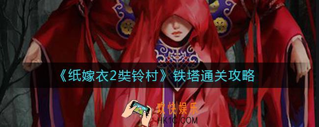 纸嫁衣2奘铃村铁塔怎么过_铁塔通关攻略