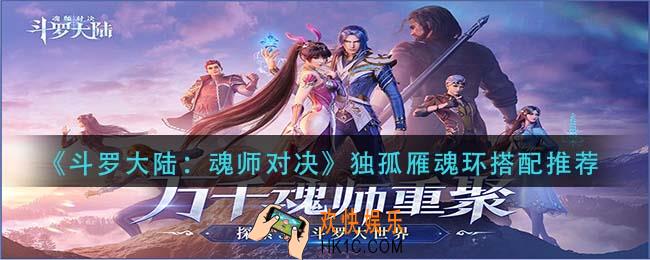 斗罗大陆魂师对决独孤雁魂环怎么搭配_独孤雁魂环搭配推荐