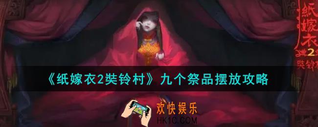 纸嫁衣2奘铃村九个祭品怎么摆放_九个祭品摆放攻略