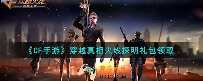 CF手游穿越真相火线探明礼包在哪领2021_穿越火线枪战王者穿越真相火线探明礼包领取地址