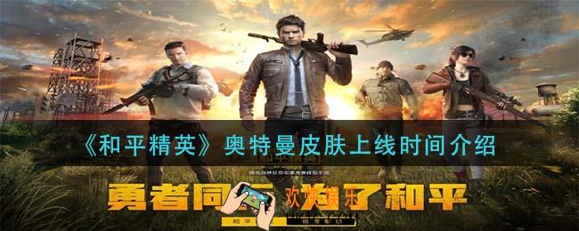 和平精英奥特曼皮肤什么时候上线_奥特曼皮肤上线时间介绍