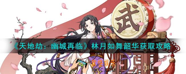 天地劫幽城再临林月如舞韶华怎么获得_林月如舞韶华获取攻略
